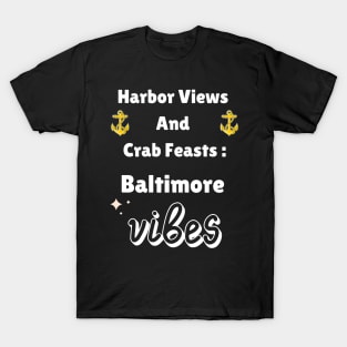 HARBOR VIEWS AND CRAB FEASTS: BALTIMORE VIBES DESIGN T-Shirt